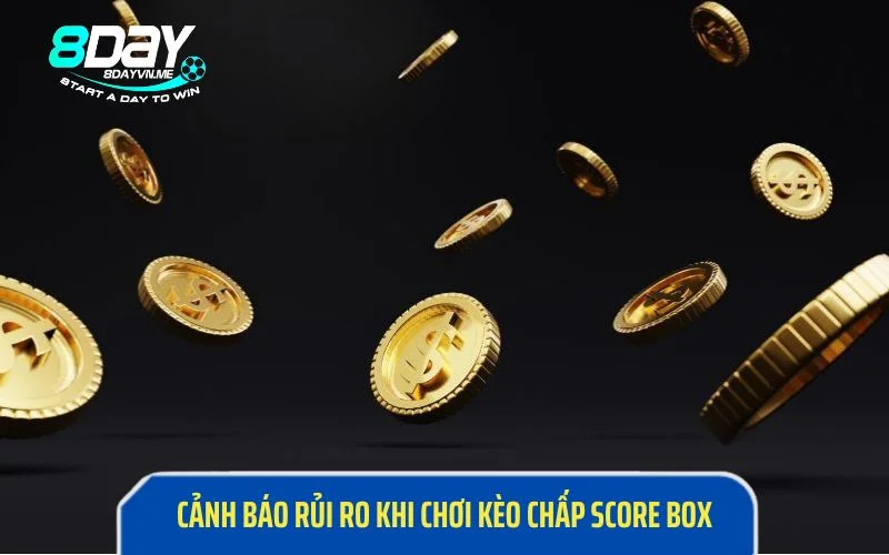 Cảnh báo rủi ro khi chơi kèo chấp Score box
